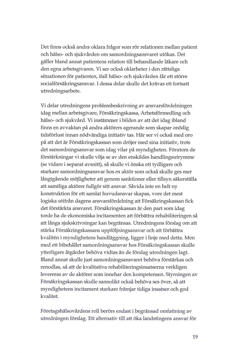 Vi ser också oklarheter i den rättsliga situationen för patienten, ifall hälso- och sjukvården får ett större socialförsäkringsansvar. I dessa delar skulle det krävas ett fortsatt utredningsarbete.