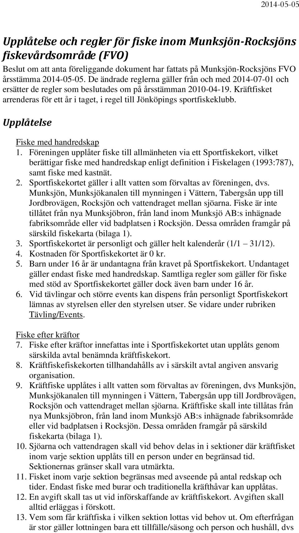 Kräftfisket arrenderas för ett år i taget, i regel till Jönköpings sportfiskeklubb. Upplåtelse Fiske med handredskap 1.