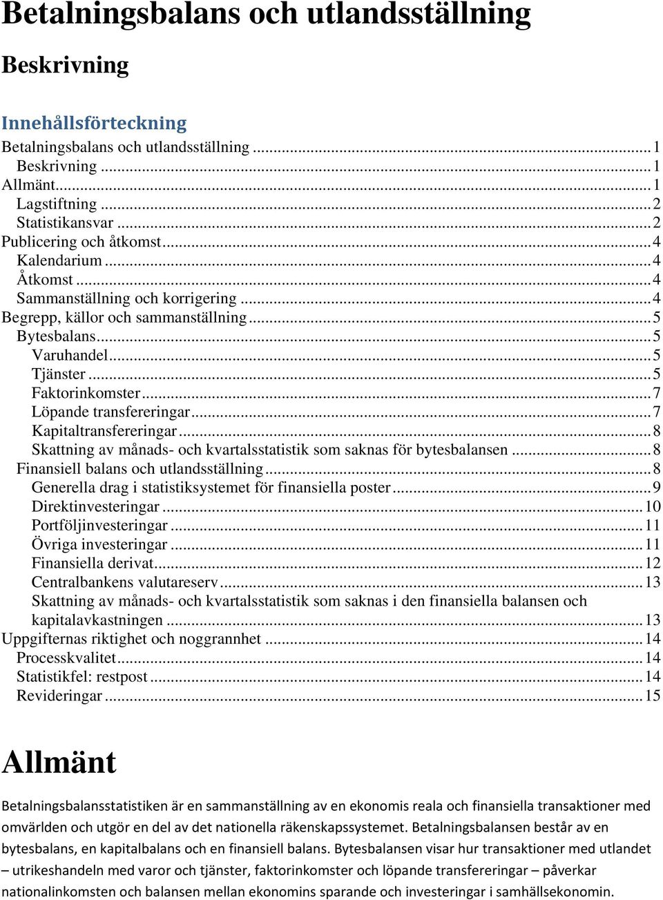 .. 5 Faktorinkomster... 7 Löpande transfereringar... 7 Kapitaltransfereringar... 8 Skattning av månads- och kvartalsstatistik som saknas för bytesbalansen... 8 Finansiell balans och utlandsställning.