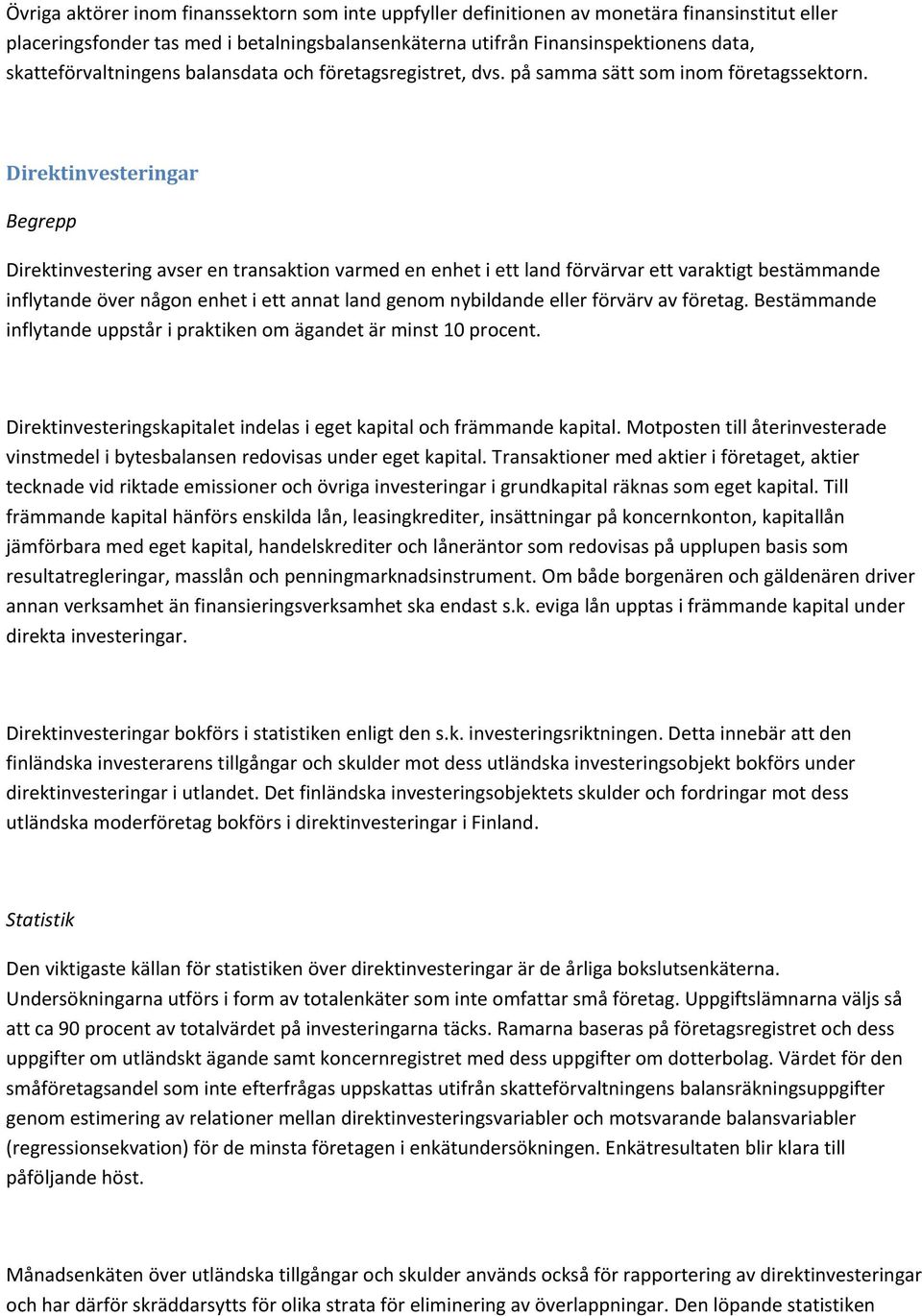 Direktinvesteringar Begrepp Direktinvestering avser en transaktion varmed en enhet i ett land förvärvar ett varaktigt bestämmande inflytande över någon enhet i ett annat land genom nybildande eller