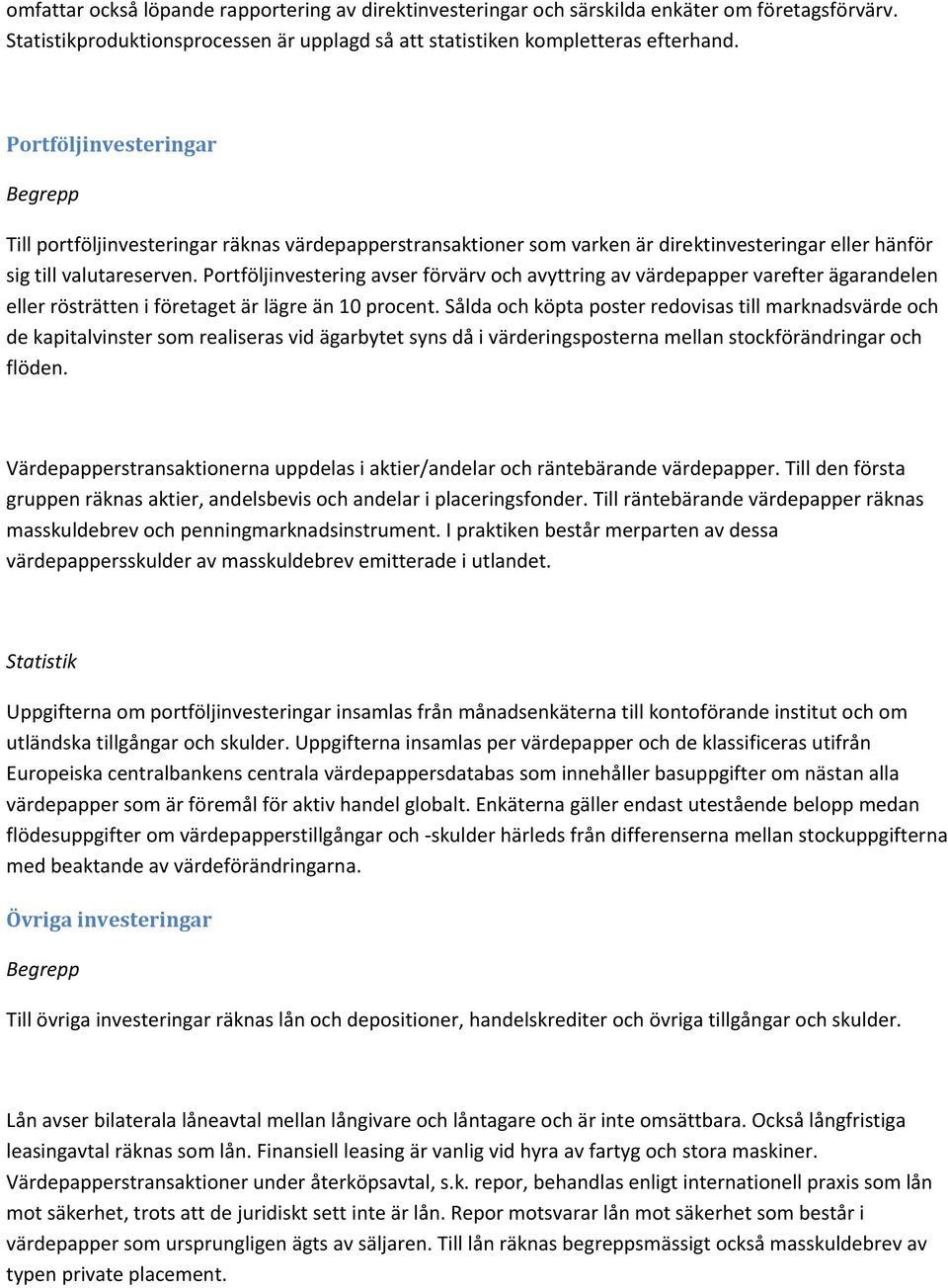 Portföljinvestering avser förvärv och avyttring av värdepapper varefter ägarandelen eller rösträtten i företaget är lägre än 10 procent.