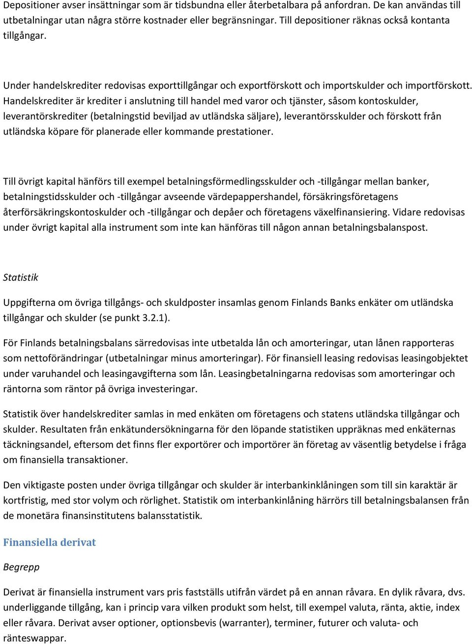 Handelskrediter är krediter i anslutning till handel med varor och tjänster, såsom kontoskulder, leverantörskrediter (betalningstid beviljad av utländska säljare), leverantörsskulder och förskott