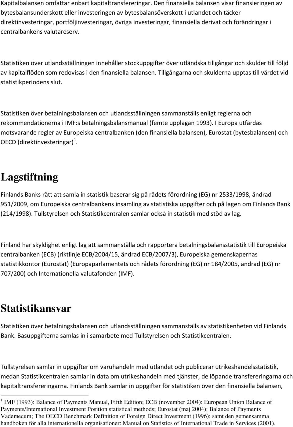 investeringar, finansiella derivat och förändringar i centralbankens valutareserv.