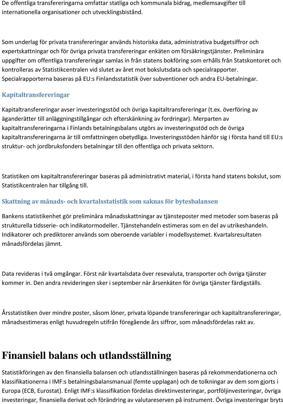 Preliminära uppgifter om offentliga transfereringar samlas in från statens bokföring som erhålls från Statskontoret och kontrolleras av Statistikcentralen vid slutet av året mot bokslutsdata och