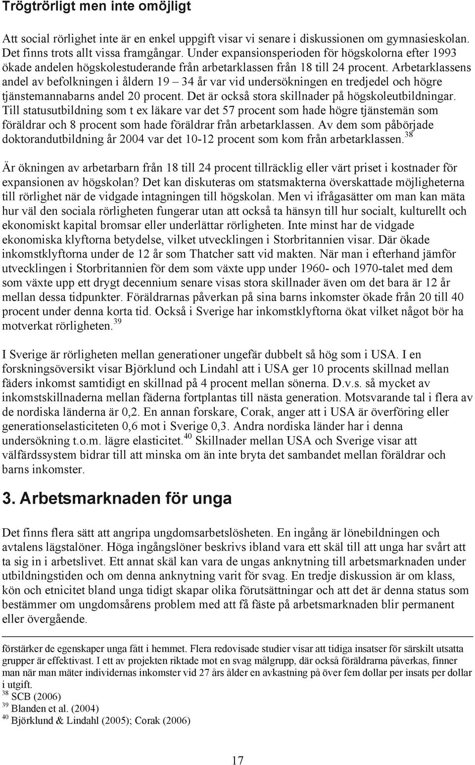 Arbetarklassens andel av befolkningen i åldern 19 34 år var vid undersökningen en tredjedel och högre tjänstemannabarns andel 20 procent. Det är också stora skillnader på högskoleutbildningar.