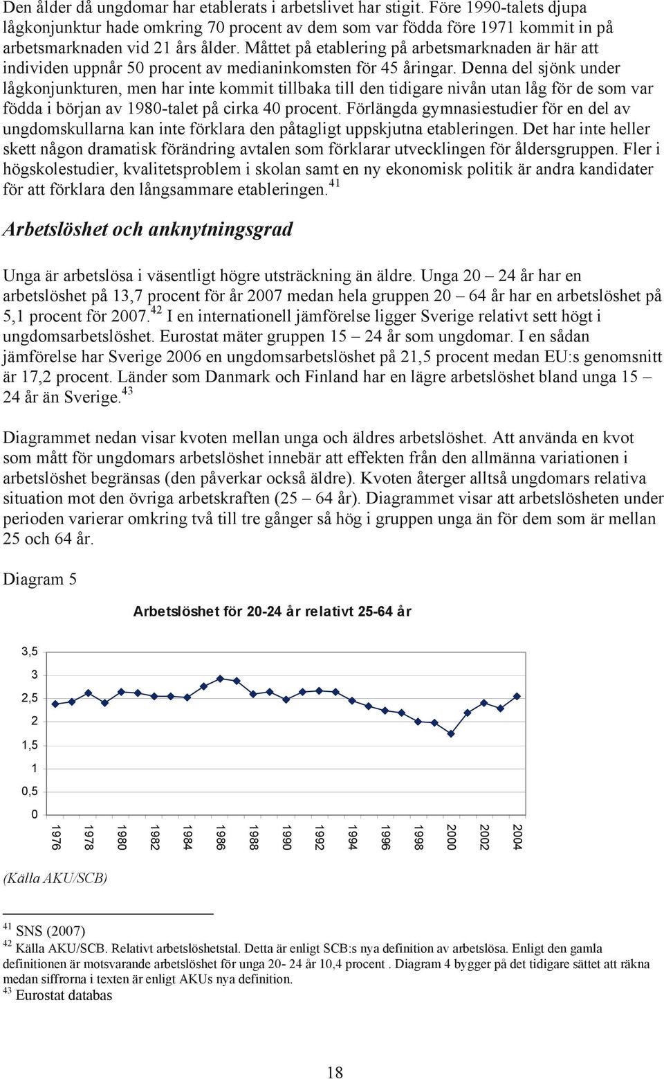 Måttet på etablering på arbetsmarknaden är här att individen uppnår 50 procent av medianinkomsten för 45 åringar.