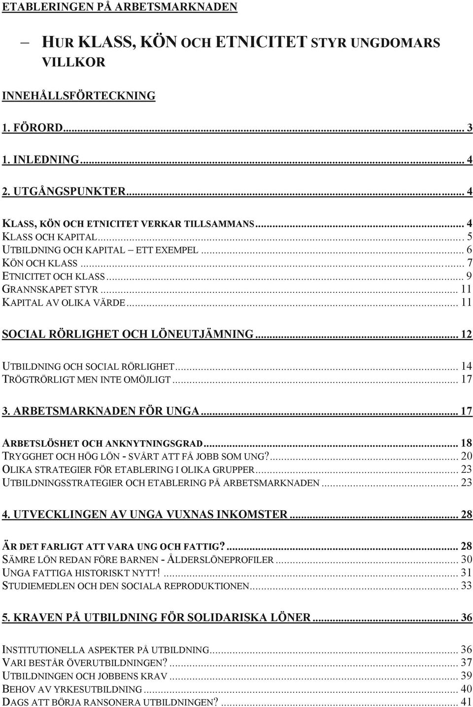 .. 11 KAPITAL AV OLIKA VÄRDE... 11 SOCIAL RÖRLIGHET OCH LÖNEUTJÄMNING... 12 UTBILDNING OCH SOCIAL RÖRLIGHET... 14 TRÖGTRÖRLIGT MEN INTE OMÖJLIGT... 17 3. ARBETSMARKNADEN FÖR UNGA.