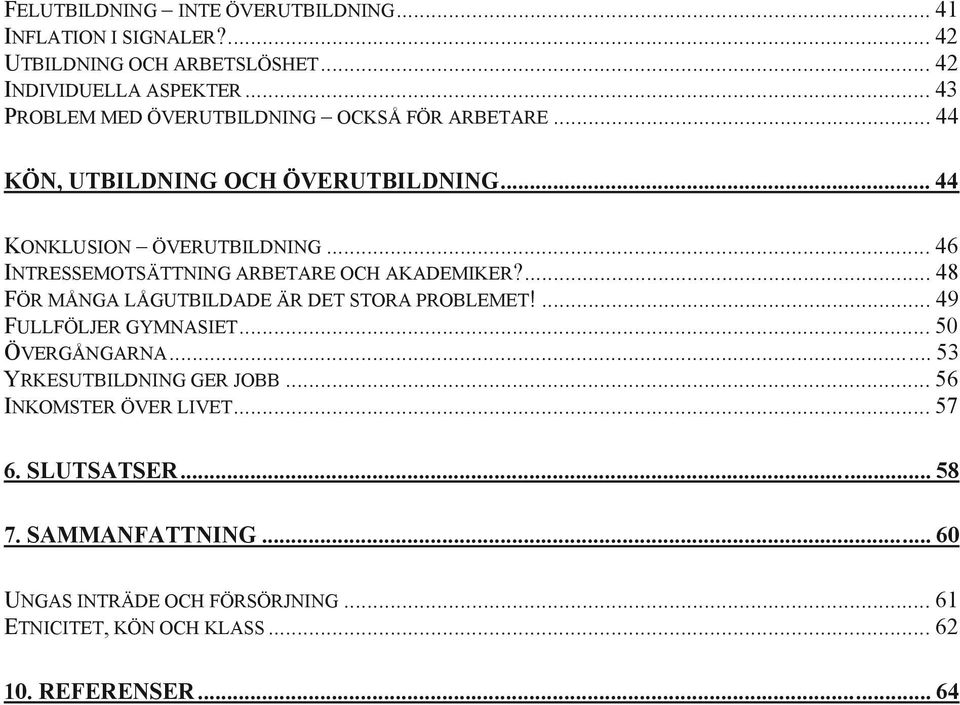 .. 46 INTRESSEMOTSÄTTNING ARBETARE OCH AKADEMIKER?... 48 FÖR MÅNGA LÅGUTBILDADE ÄR DET STORA PROBLEMET!... 49 FULLFÖLJER GYMNASIET... 50 ÖVERGÅNGARNA.
