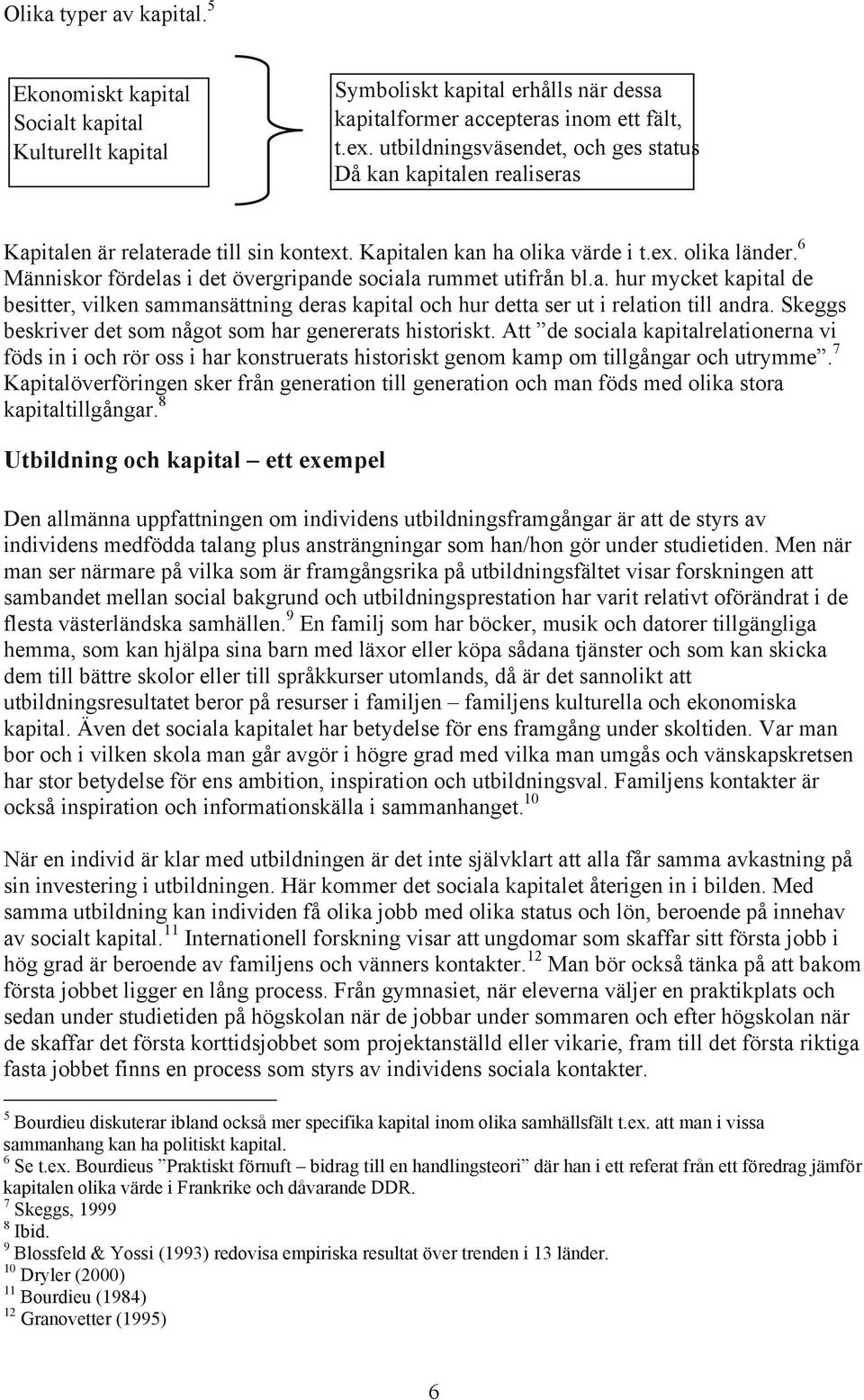 6 Människor fördelas i det övergripande sociala rummet utifrån bl.a. hur mycket kapital de besitter, vilken sammansättning deras kapital och hur detta ser ut i relation till andra.