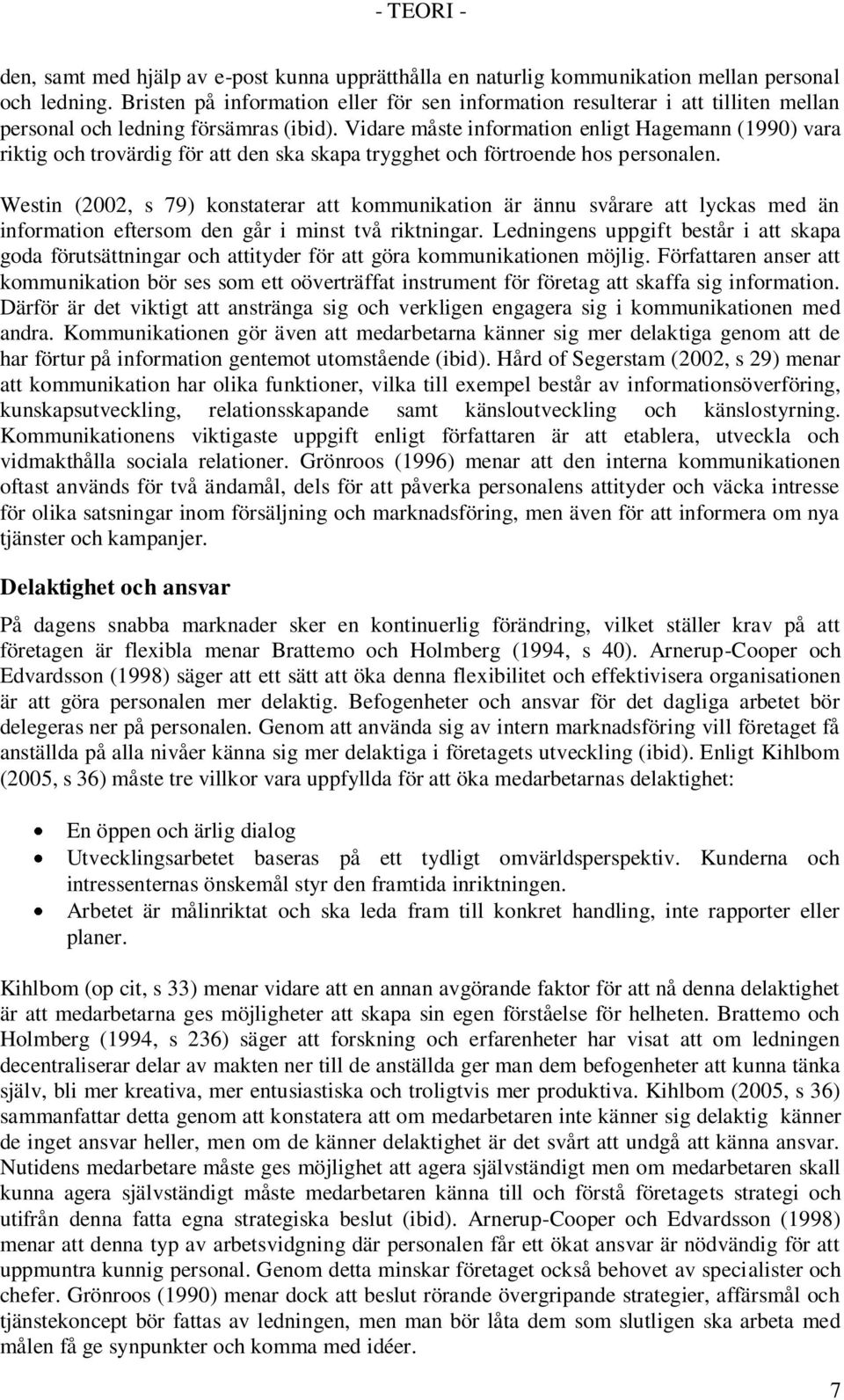 Vidare måste information enligt Hagemann (1990) vara riktig och trovärdig för att den ska skapa trygghet och förtroende hos personalen.