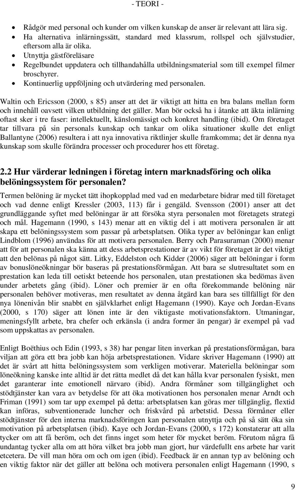 Waltin och Ericsson (2000, s 85) anser att det är viktigt att hitta en bra balans mellan form och innehåll oavsett vilken utbildning det gäller.