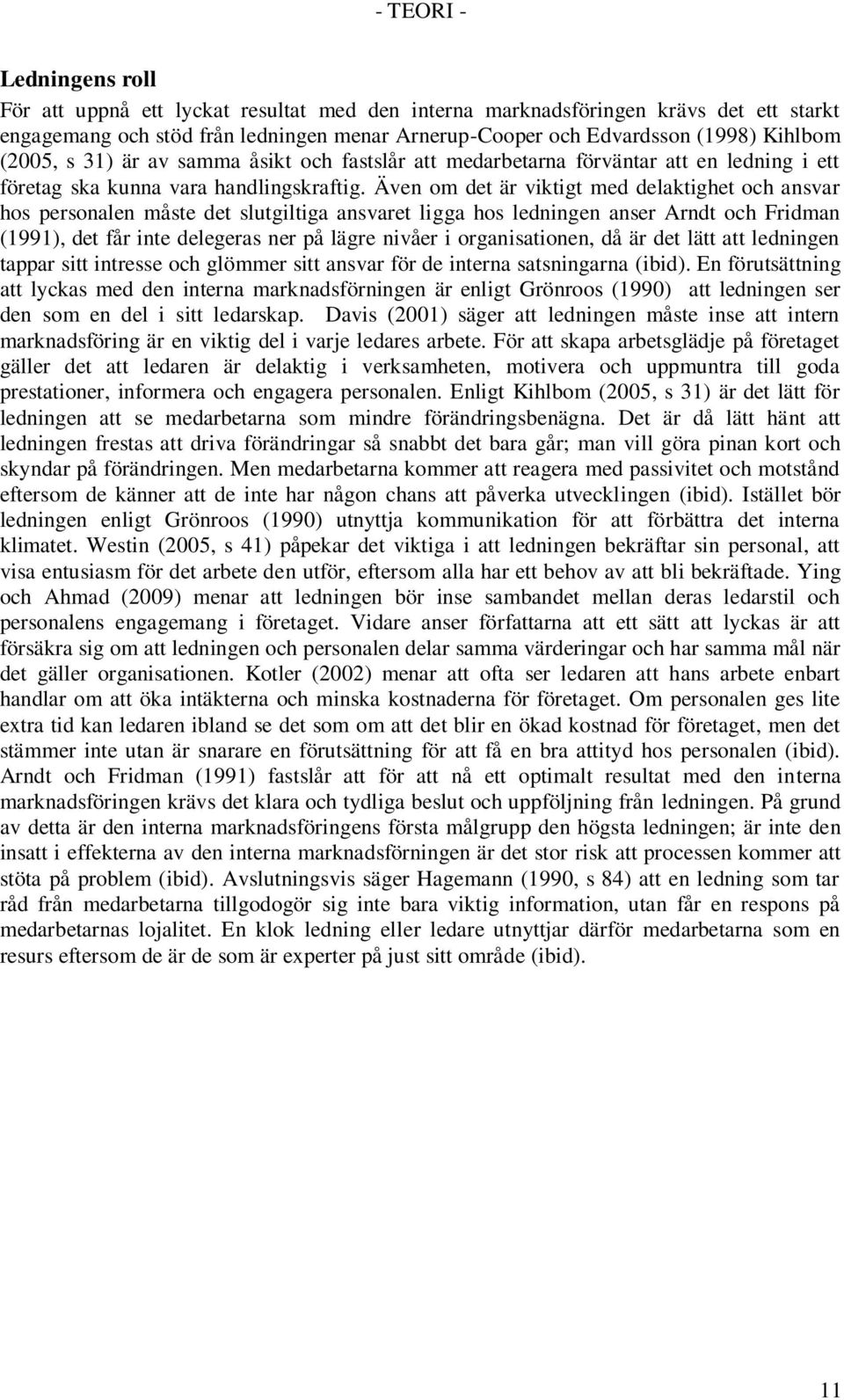 Även om det är viktigt med delaktighet och ansvar hos personalen måste det slutgiltiga ansvaret ligga hos ledningen anser Arndt och Fridman (1991), det får inte delegeras ner på lägre nivåer i