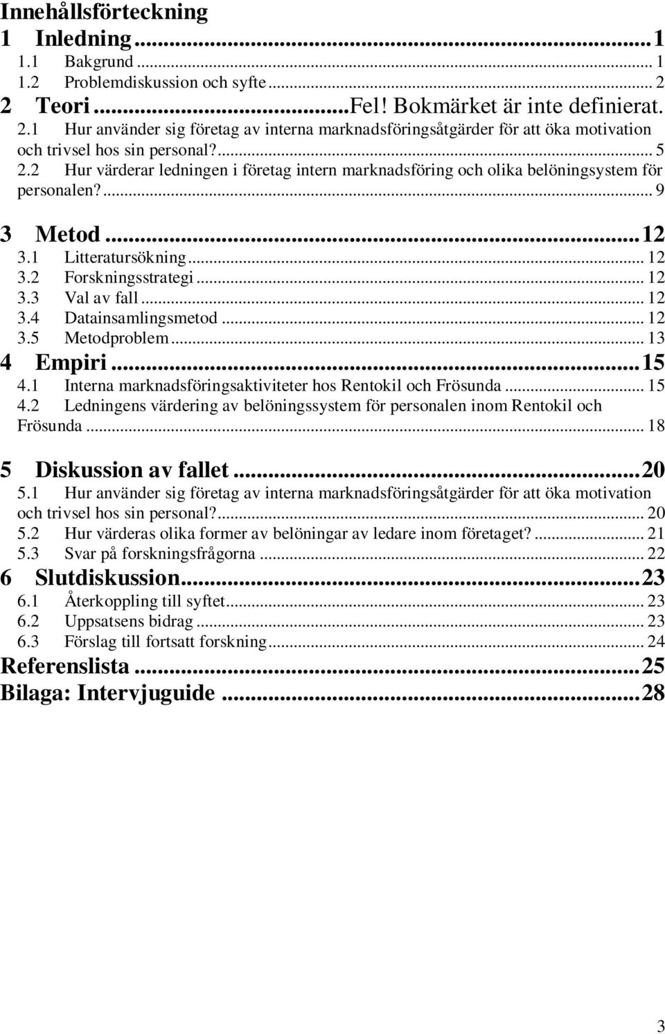 2 Hur värderar ledningen i företag intern marknadsföring och olika belöningsystem för personalen?... 9 3 Metod... 12 3.1 Litteratursökning... 12 3.2 Forskningsstrategi... 12 3.3 Val av fall... 12 3.4 Datainsamlingsmetod.