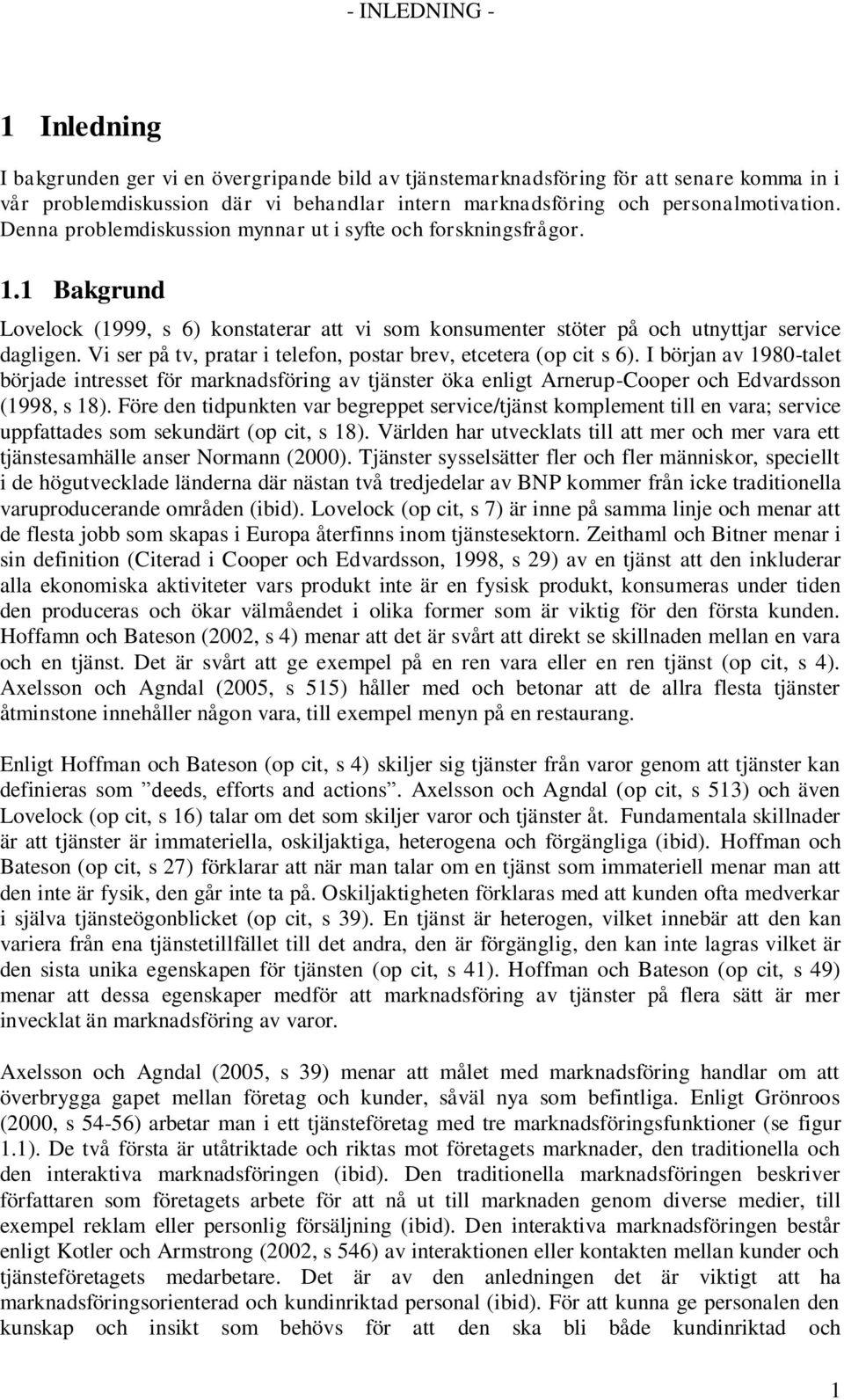 Vi ser på tv, pratar i telefon, postar brev, etcetera (op cit s 6). I början av 1980-talet började intresset för marknadsföring av tjänster öka enligt Arnerup-Cooper och Edvardsson (1998, s 18).