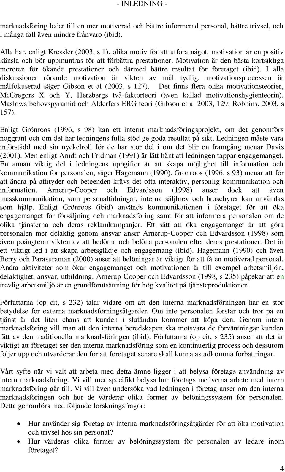 Motivation är den bästa kortsiktiga moroten för ökande prestationer och därmed bättre resultat för företaget (ibid).