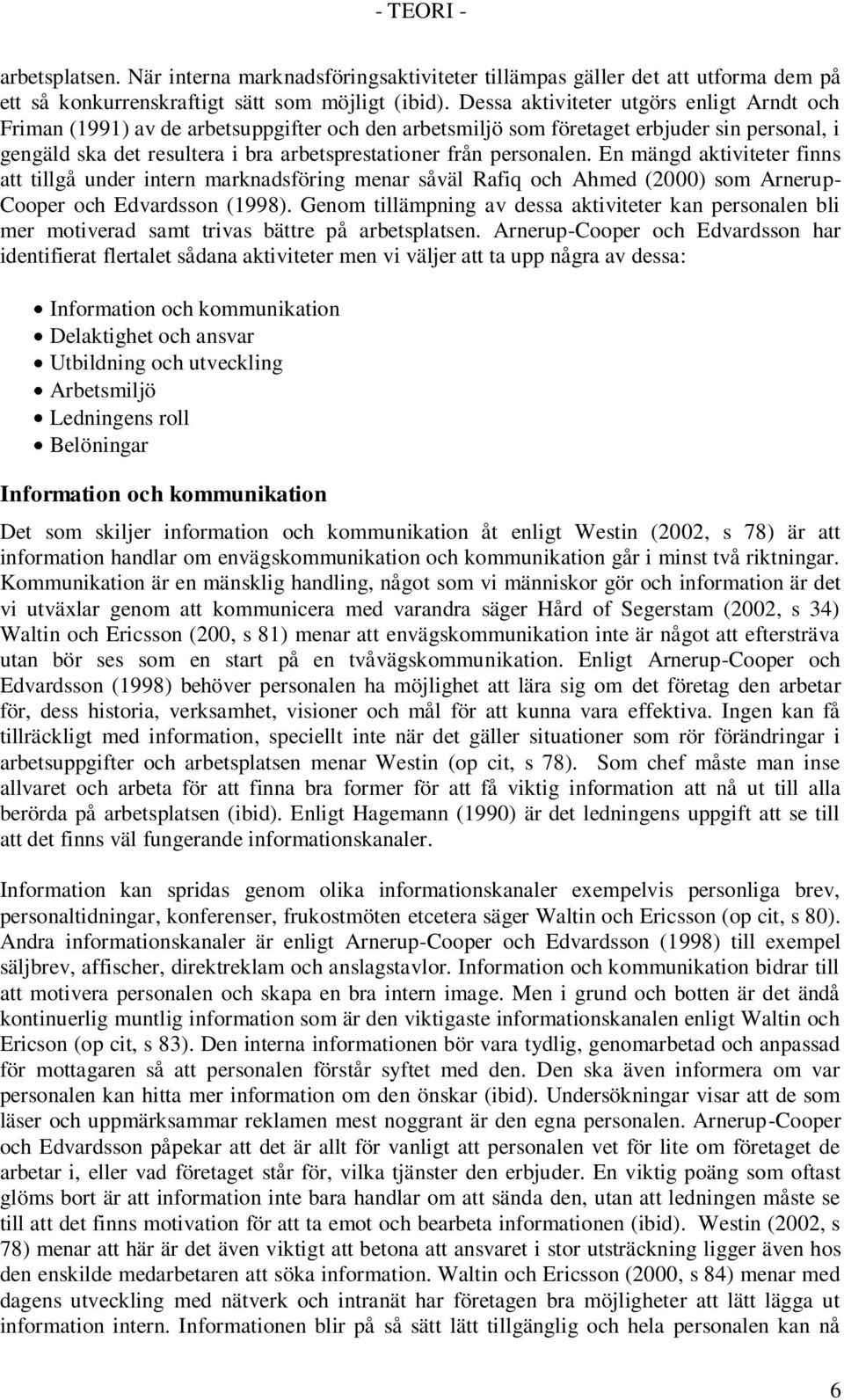 personalen. En mängd aktiviteter finns att tillgå under intern marknadsföring menar såväl Rafiq och Ahmed (2000) som Arnerup- Cooper och Edvardsson (1998).