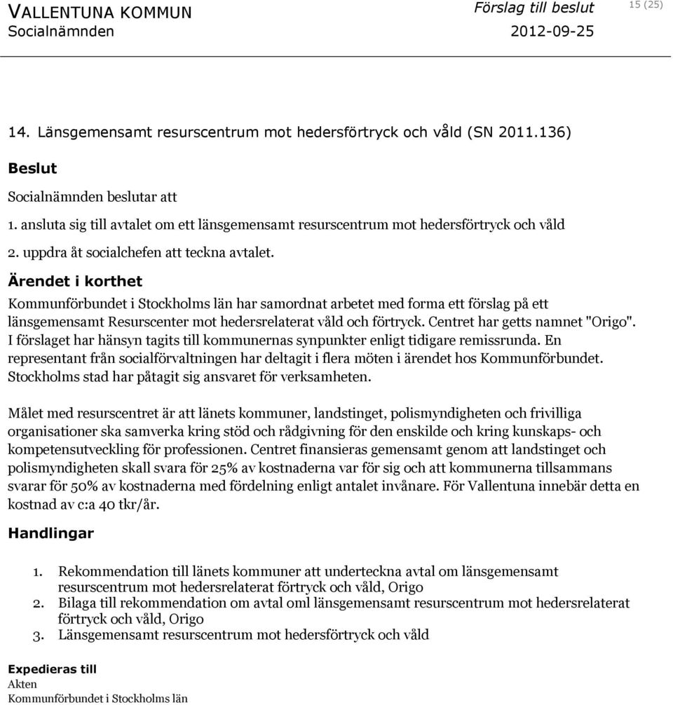 Ärendet i korthet Kommunförbundet i Stockholms län har samordnat arbetet med forma ett förslag på ett länsgemensamt Resurscenter mot hedersrelaterat våld och förtryck.