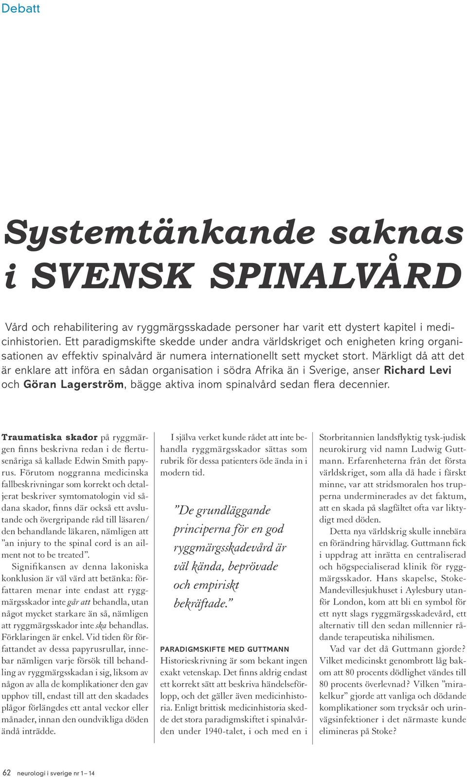 Märkligt då att det är enklare att införa en sådan organisation i södra Afrika än i Sverige, anser Richard Levi och Göran Lagerström, bägge aktiva inom spinalvård sedan flera decennier.