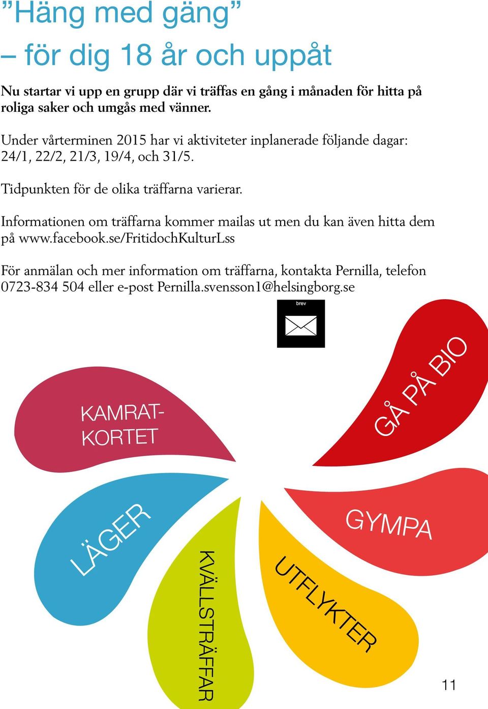 Informationen om träffarna kommer mailas ut men du kan även hitta dem på www.facebook.