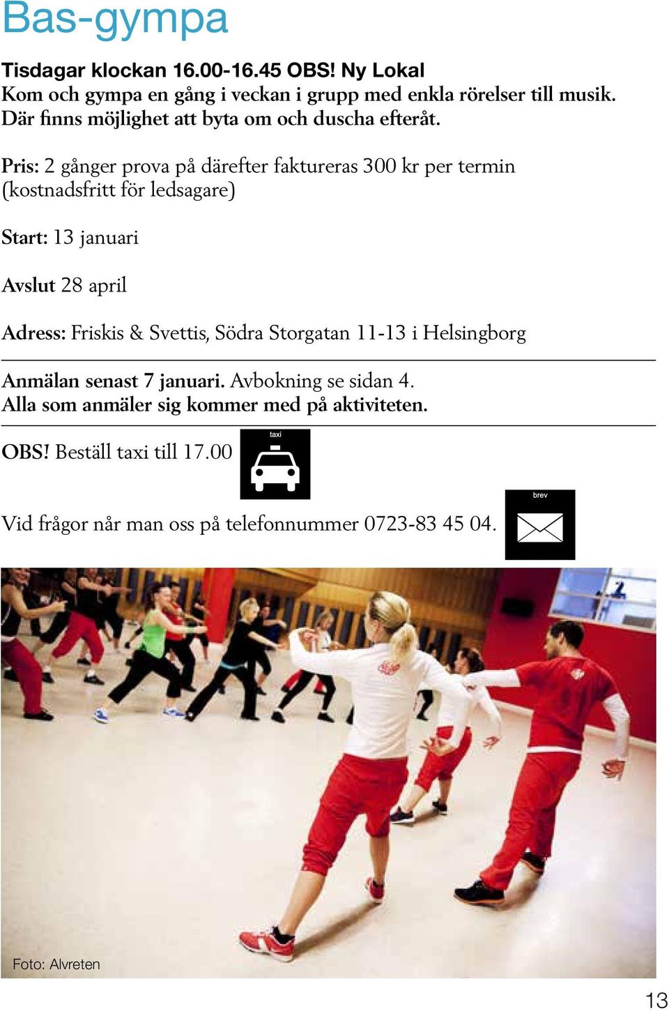 Pris: 2 gånger prova på därefter faktureras 300 kr per termin (kostnadsfritt för ledsagare) Start: 13 januari Avslut 28 april Adress: