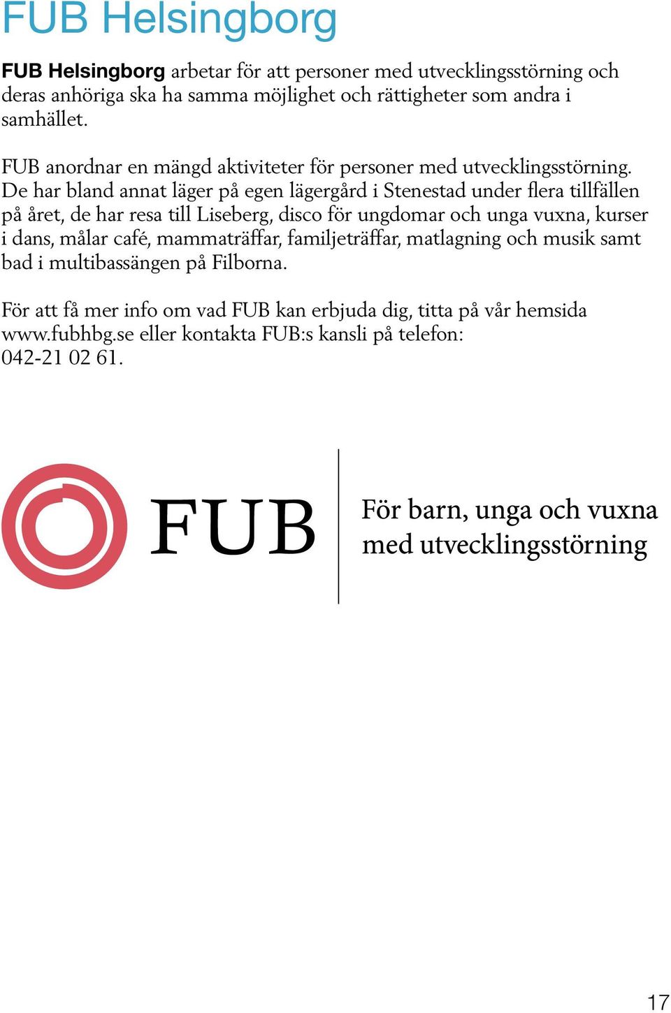 De har bland annat läger på egen lägergård i Stenestad under flera tillfällen på året, de har resa till Liseberg, disco för ungdomar och unga vuxna, kurser i