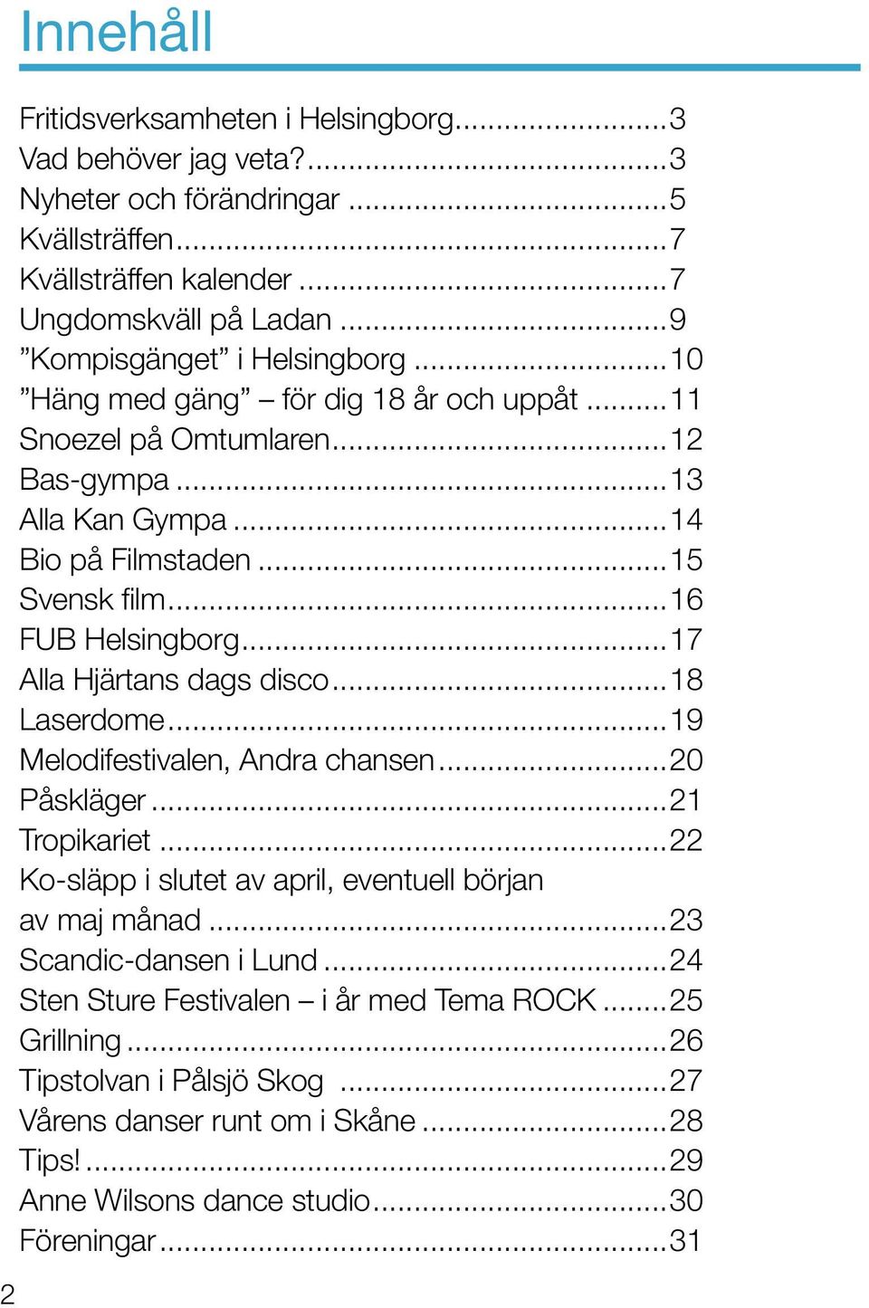 ..16 FUB Helsingborg...17 Alla Hjärtans dags disco...18 Laserdome...19 Melodifestivalen, Andra chansen...20 Påskläger...21 Tropikariet.