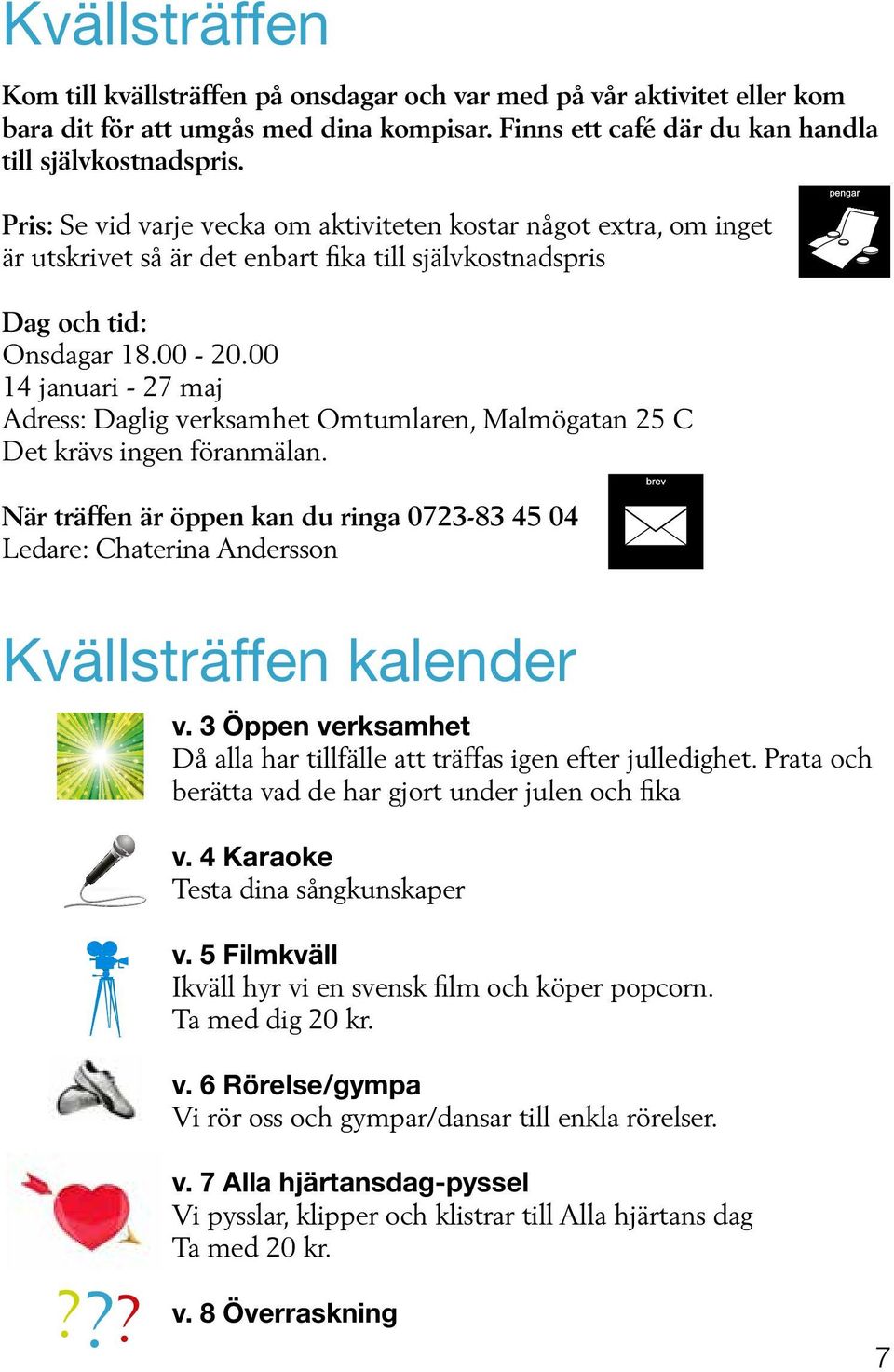 00 14 januari - 27 maj Adress: Daglig verksamhet Omtumlaren, Malmögatan 25 C Det krävs ingen föranmälan.