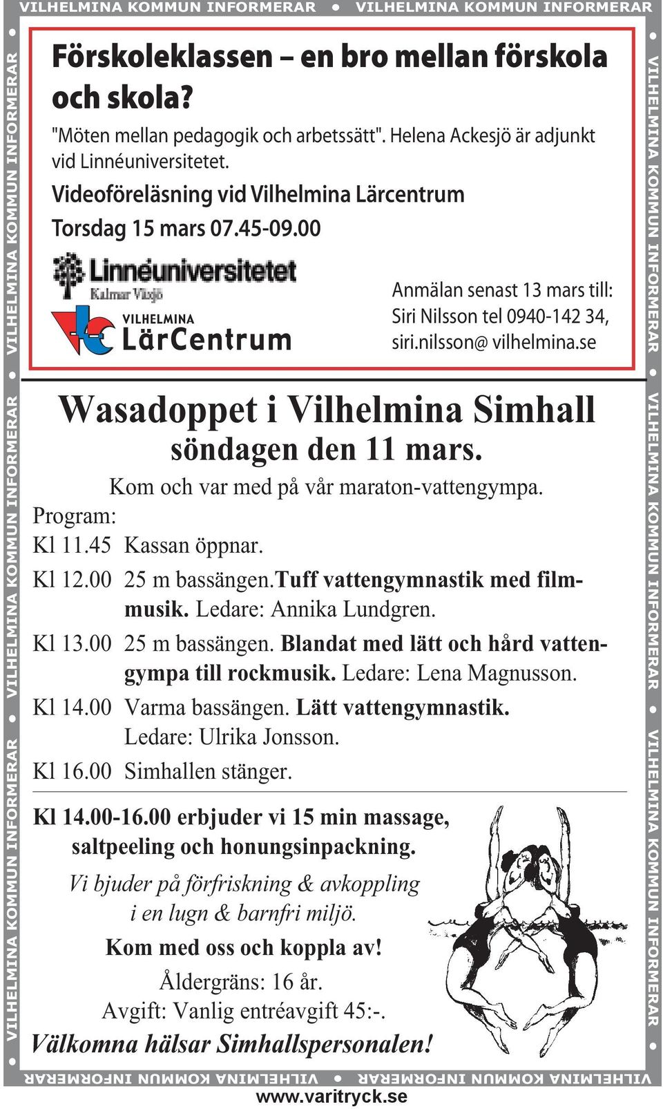 00 Anmälan senast 13 mars till: Siri Nilsson tel 0940-142 34, siri.nilsson@ vilhelmina.se Wasadoppet i Vilhelmina Simhall söndagen den 11 mars. Kom och var med på vår maraton-vattengympa.