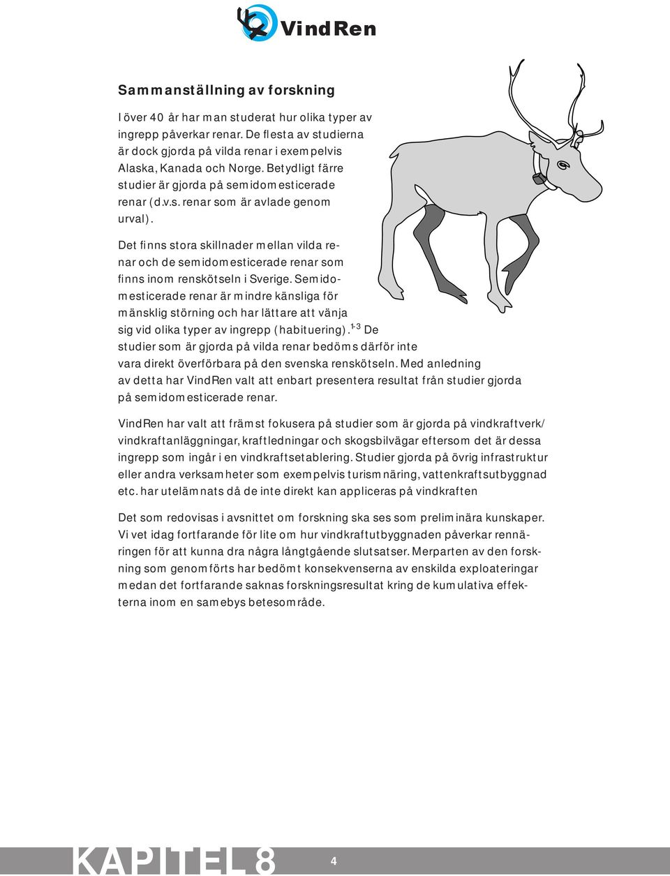 Det finns stora skillnader mellan vilda renar och de semidomesticerade renar som finns inom renskötseln i Sverige.