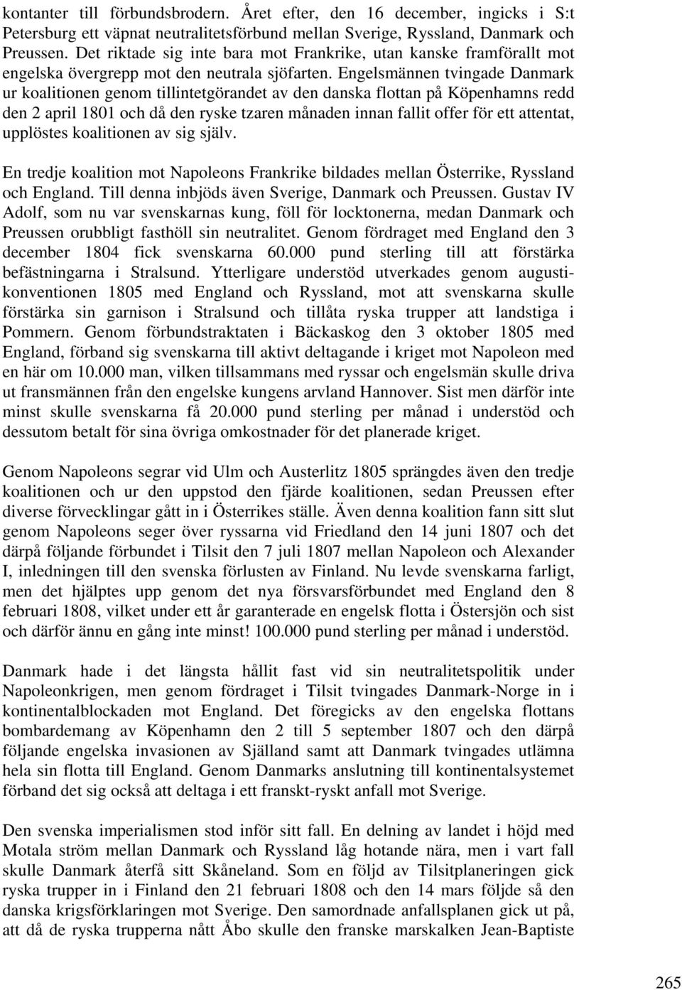 Engelsmännen tvingade Danmark ur koalitionen genom tillintetgörandet av den danska flottan på Köpenhamns redd den 2 april 1801 och då den ryske tzaren månaden innan fallit offer för ett attentat,