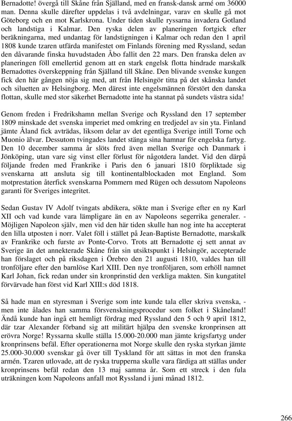 Den ryska delen av planeringen fortgick efter beräkningarna, med undantag för landstigningen i Kalmar och redan den 1 april 1808 kunde tzaren utfärda manifestet om Finlands förening med Ryssland,