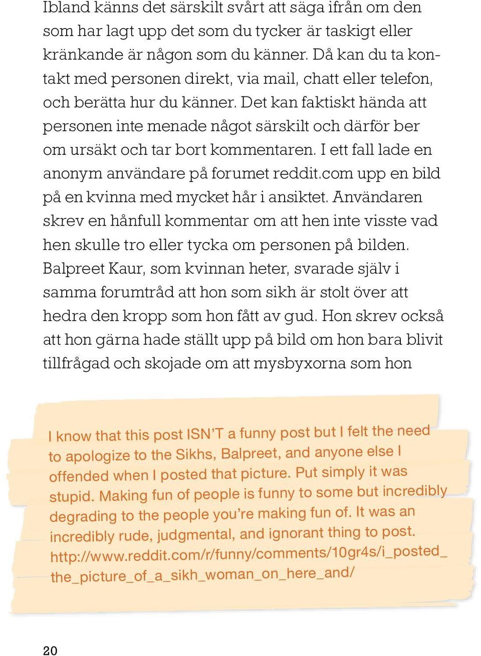 Det kan faktiskt hända att personen inte menade något särskilt och därför ber om ursäkt och tar bort kommentaren. I ett fall lade en anonym användare på forumet reddit.