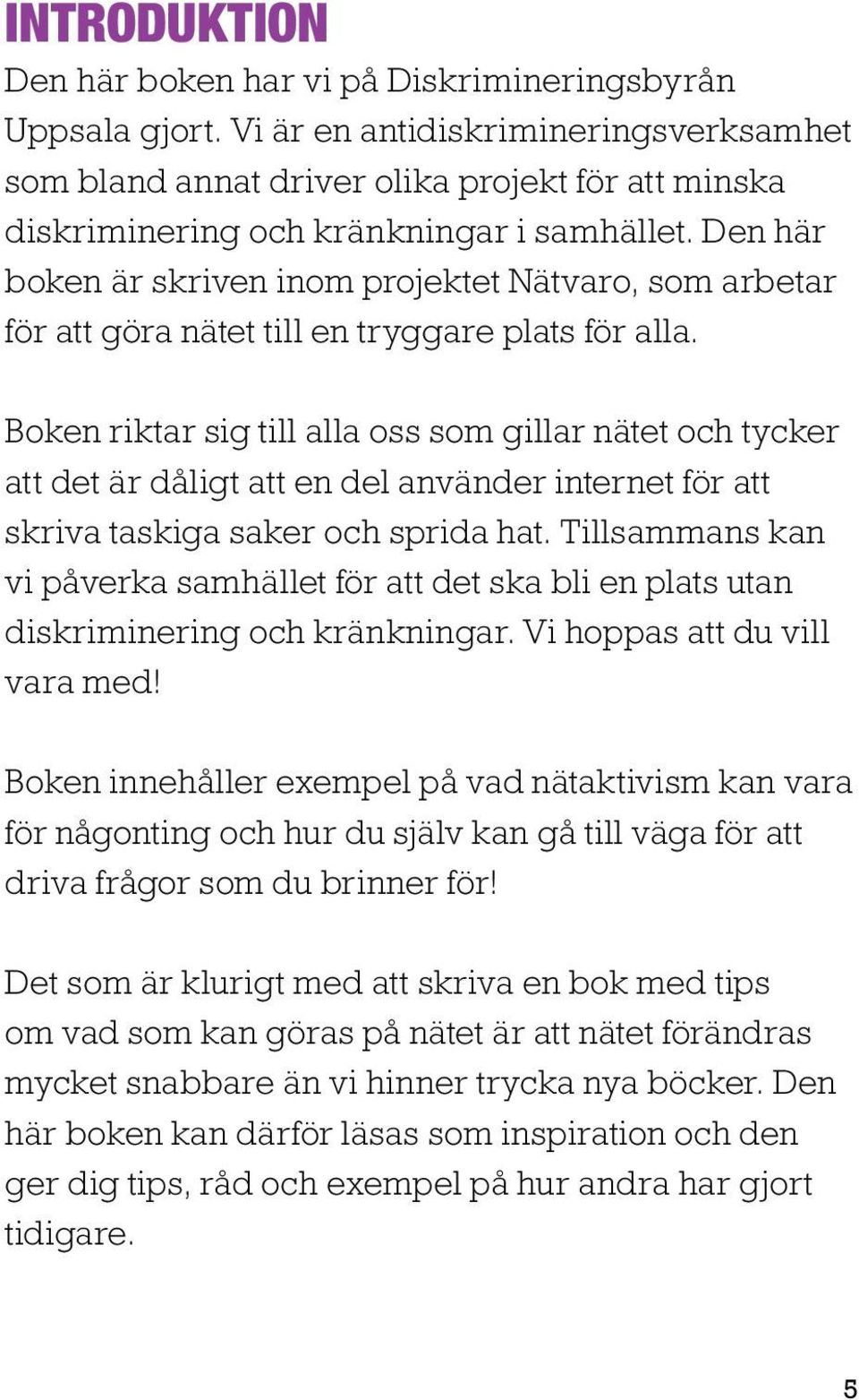 Den här boken är skriven inom projektet Nätvaro, som arbetar för att göra nätet till en tryggare plats för alla.