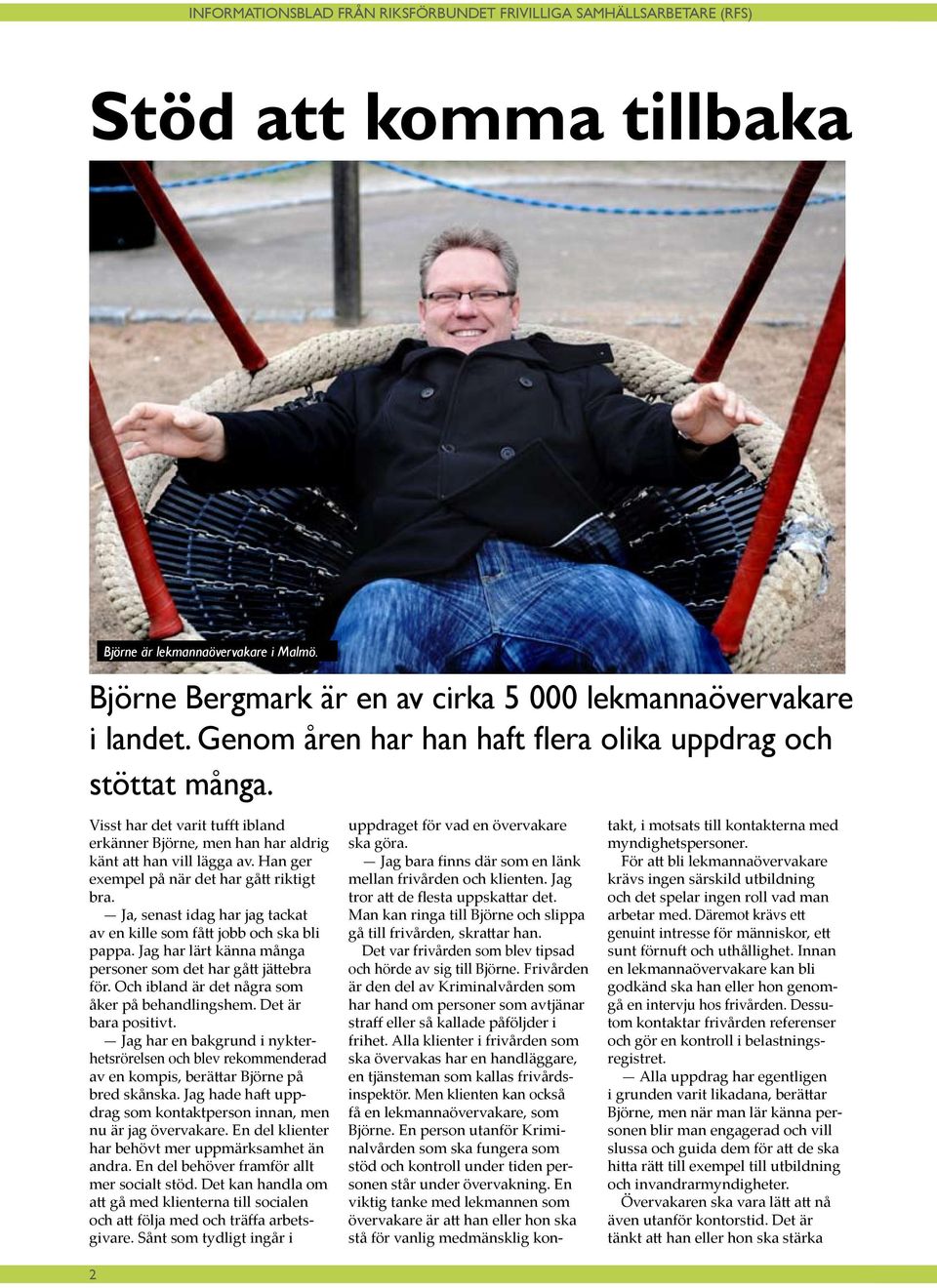 Ja, senast idag har jag tackat av en kille som fått jobb och ska bli pappa. Jag har lärt känna många personer som det har gått jättebra för. Och ibland är det några som åker på behandlingshem.