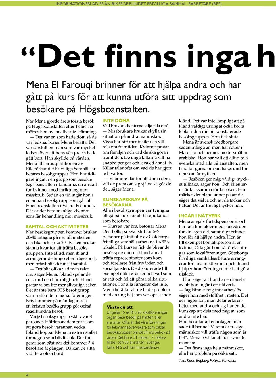 Det var särskilt en man som var mycket ledsen över att hans vän precis hade gått bort. Han skyllde på vården. Mena El Farouqi tillhör en av Riksförbundet Frivilliga Samhällsarbetares besökgrupper.