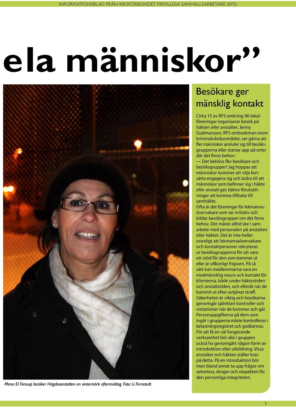 Jenny Gudmarsson, RFS ombudsman inom kriminalvårdsområdet, ser gärna att fler människor ansluter sig till besöksgrupperna eller startar upp på orter där det finns behov: Det behövs fler besökare och