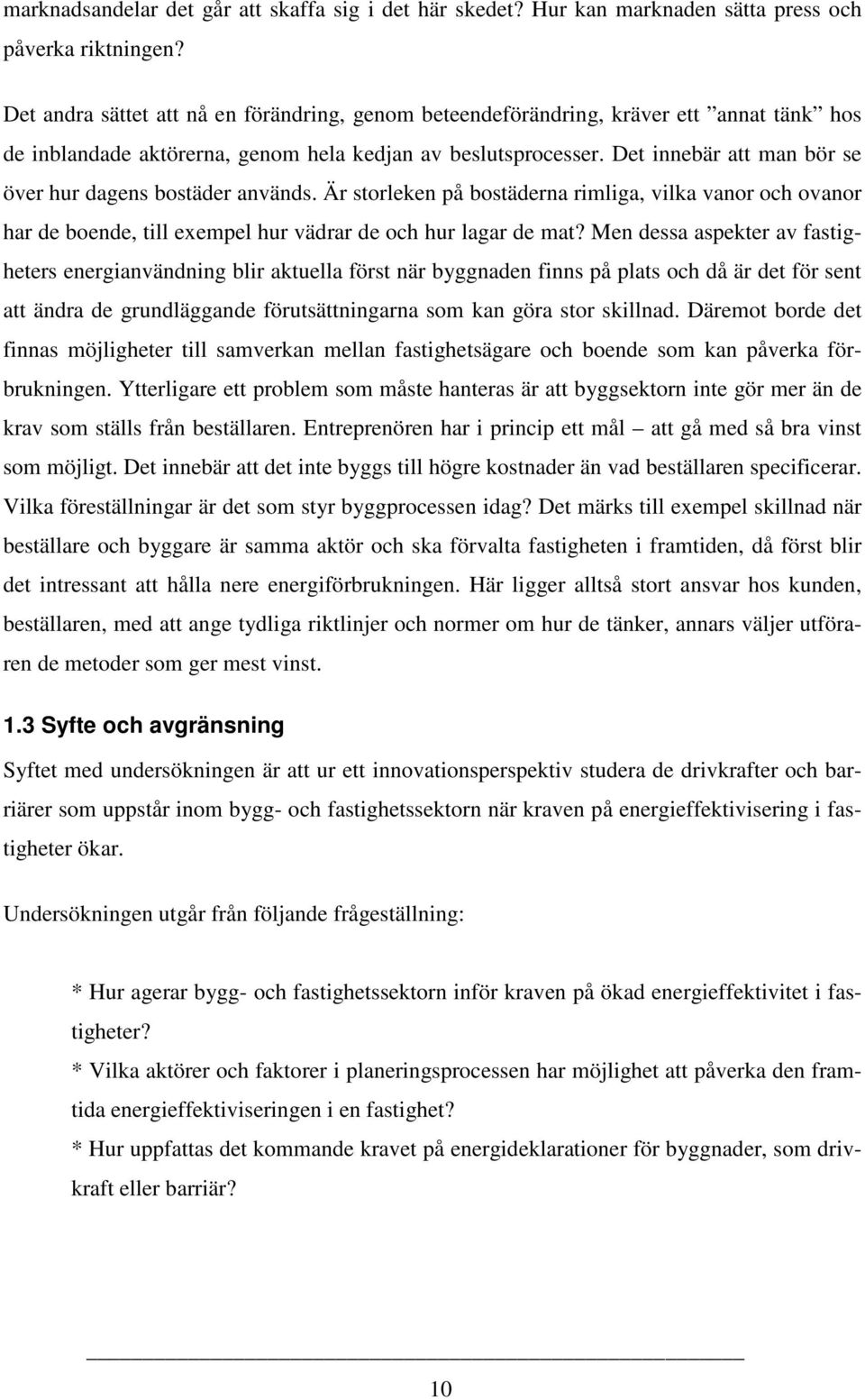 Det innebär att man bör se över hur dagens bostäder används. Är storleken på bostäderna rimliga, vilka vanor och ovanor har de boende, till exempel hur vädrar de och hur lagar de mat?