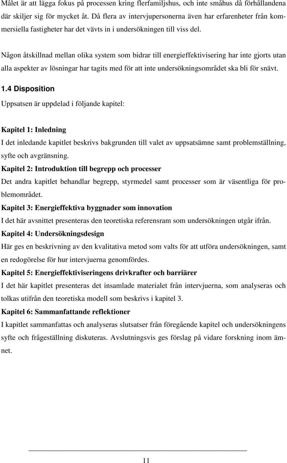 Någon åtskillnad mellan olika system som bidrar till energieffektivisering har inte gjorts utan alla aspekter av lösningar har tagits med för att inte undersökningsområdet ska bli för snävt. 1.