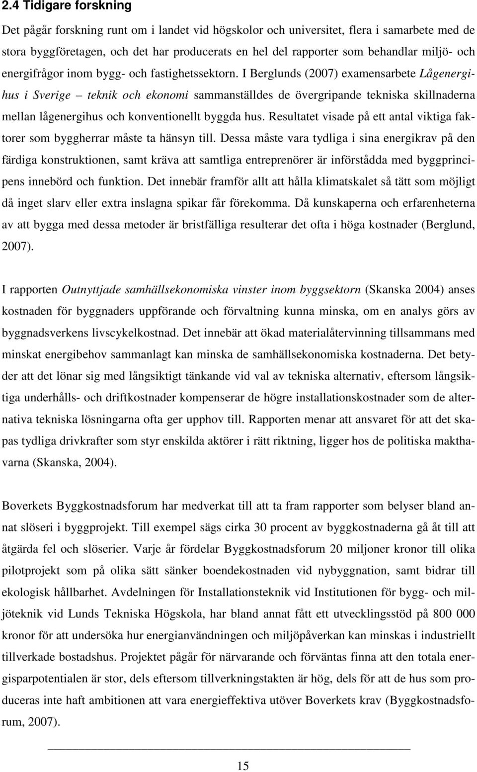 I Berglunds (2007) examensarbete Lågenergihus i Sverige teknik och ekonomi sammanställdes de övergripande tekniska skillnaderna mellan lågenergihus och konventionellt byggda hus.