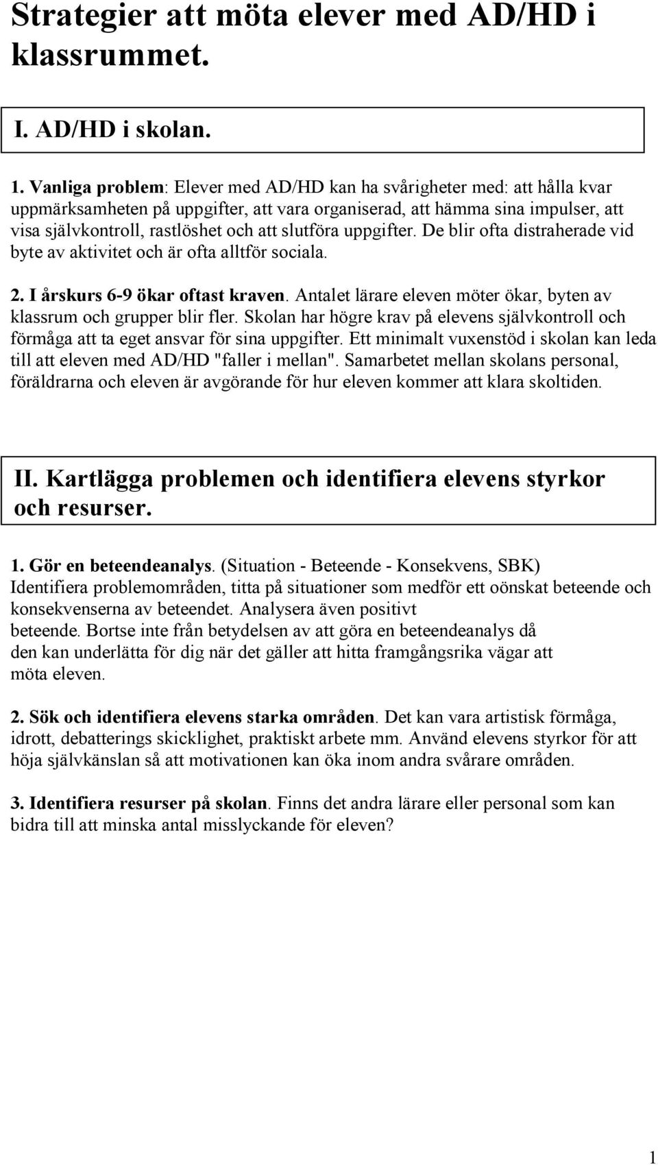 slutföra uppgifter. De blir ofta distraherade vid byte av aktivitet och är ofta alltför sociala. 2. I årskurs 6-9 ökar oftast kraven.