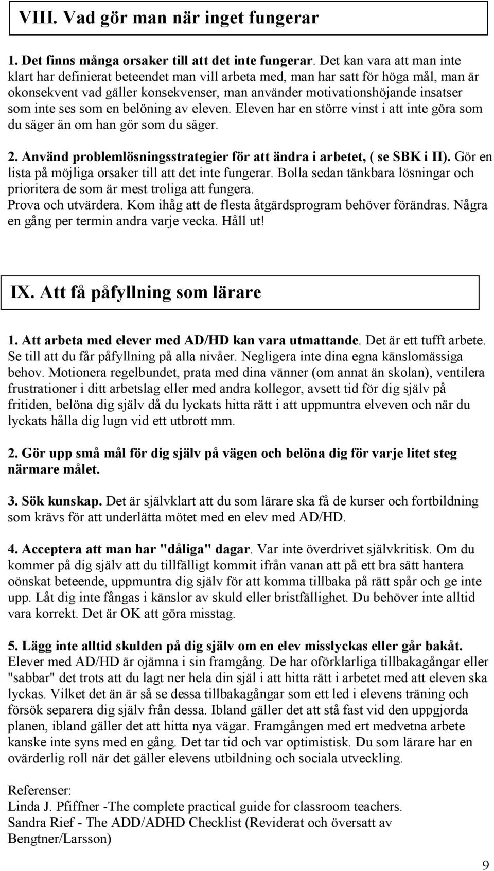 ses som en belöning av eleven. Eleven har en större vinst i att inte göra som du säger än om han gör som du säger. 2. Använd problemlösningsstrategier för att ändra i arbetet, ( se SBK i II).