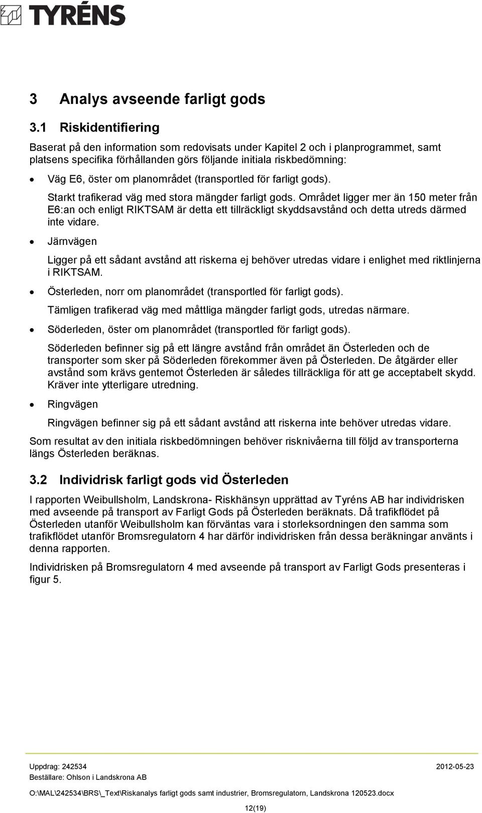 planområdet (transportled för farligt gods). Starkt trafikerad väg med stora mängder farligt gods.