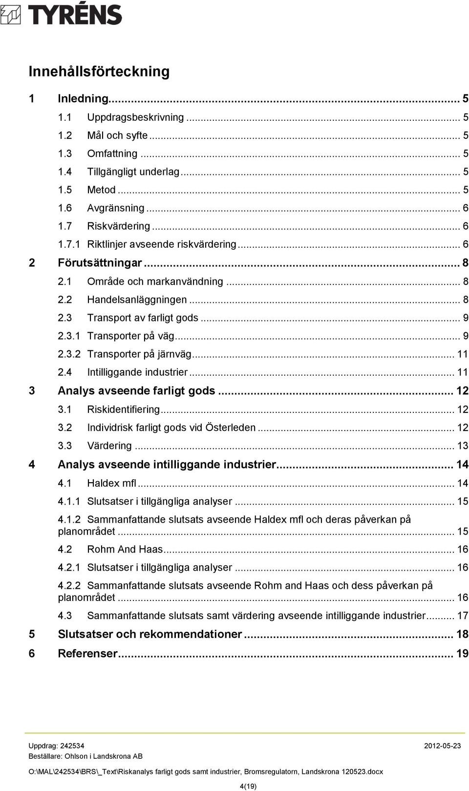 .. 9 2.3.2 Transporter på järnväg... 11 2.4 Intilliggande industrier... 11 3 Analys avseende farligt gods... 12 3.1 Riskidentifiering... 12 3.2 Individrisk farligt gods vid Österleden... 12 3.3 Värdering.