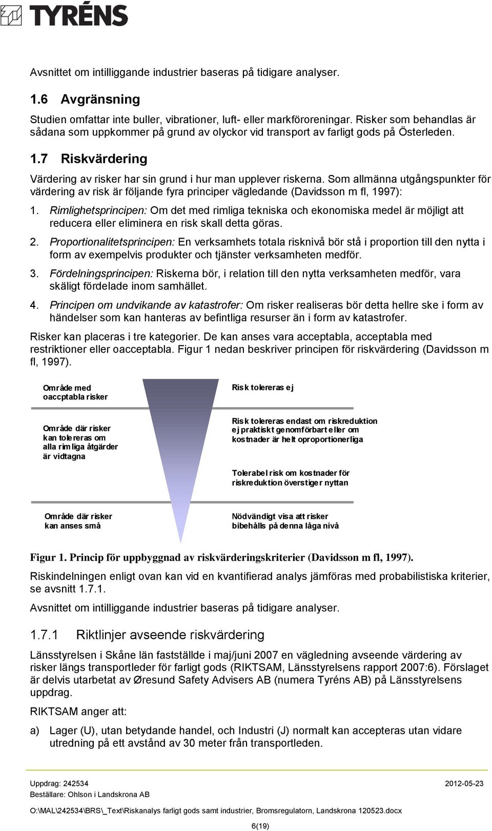 Som allmänna utgångspunkter för värdering av risk är följande fyra principer vägledande (Davidsson m fl, 1997): 1.