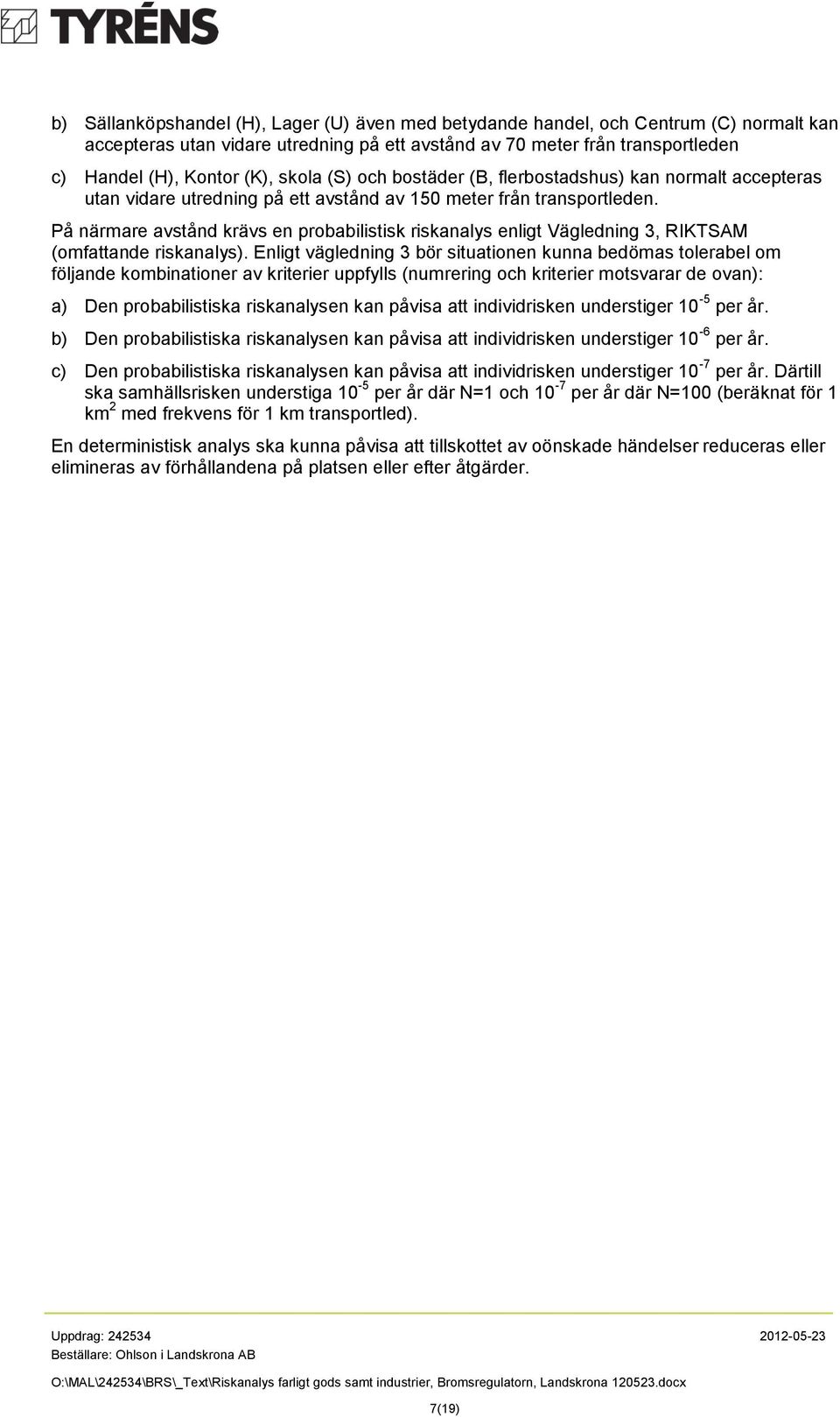 På närmare avstånd krävs en probabilistisk riskanalys enligt Vägledning 3, RIKTSAM (omfattande riskanalys).