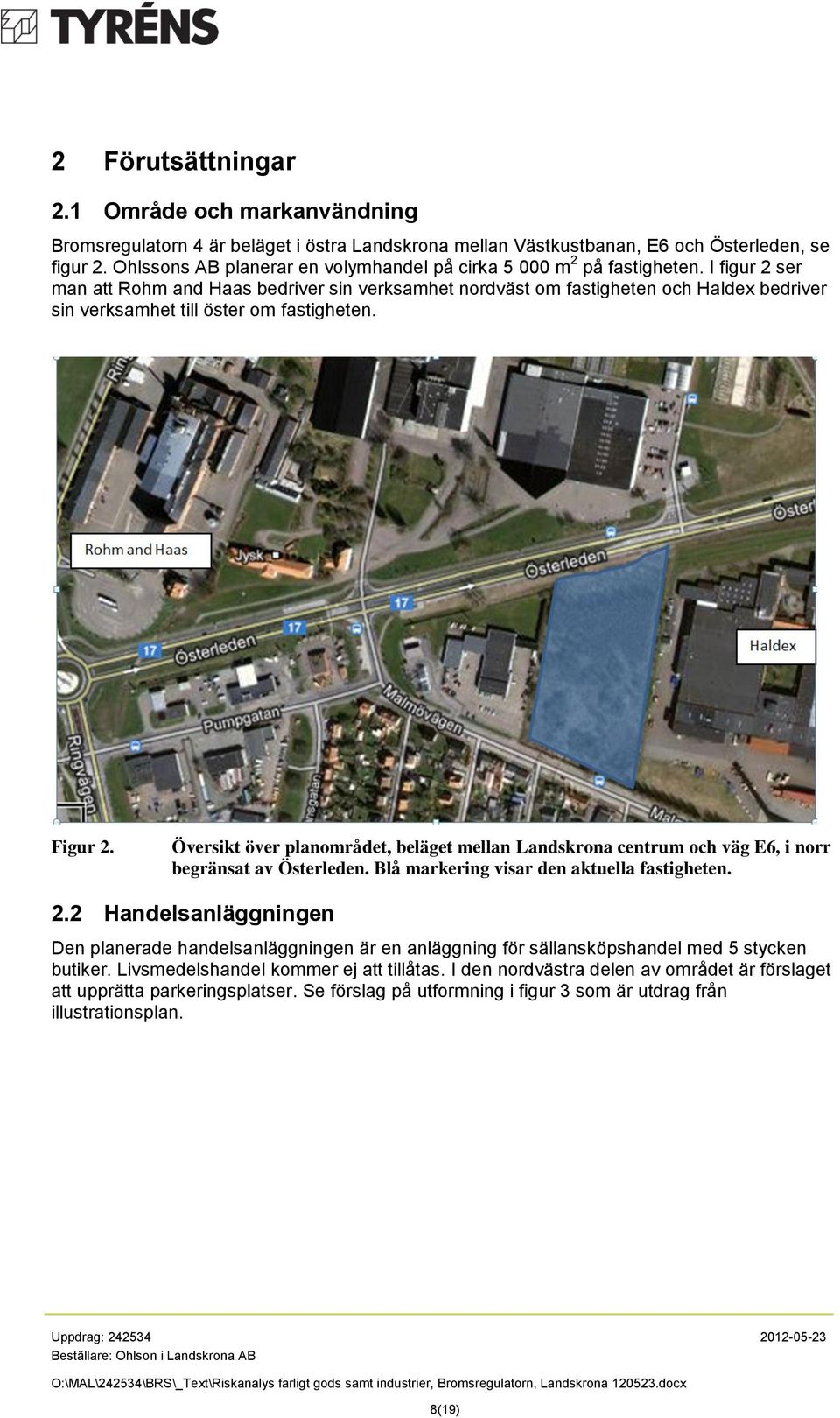 I figur 2 ser man att Rohm and Haas bedriver sin verksamhet nordväst om fastigheten och Haldex bedriver sin verksamhet till öster om fastigheten. Figur 2.