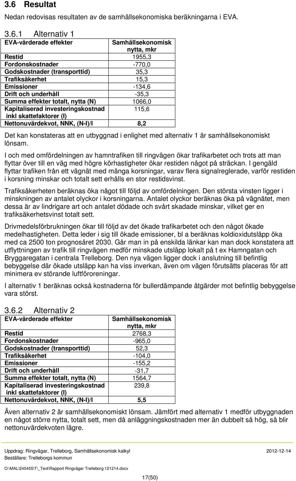 (I) Nettonuvärdekvot, NNK, (N-I)/I 8,2 Det kan konstateras att en utbyggnad i enlighet med alternativ 1 är samhällsekonomiskt lönsam.