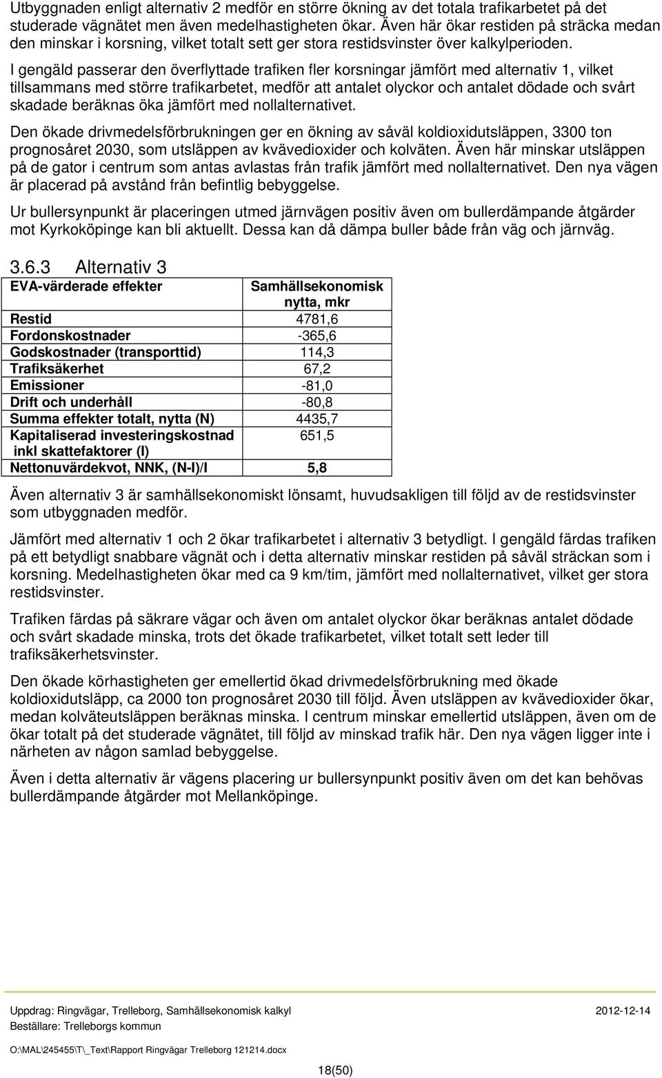 I gengäld passerar den överflyttade trafiken fler korsningar jämfört med alternativ 1, vilket tillsammans med större trafikarbetet, medför att antalet olyckor och antalet dödade och svårt skadade