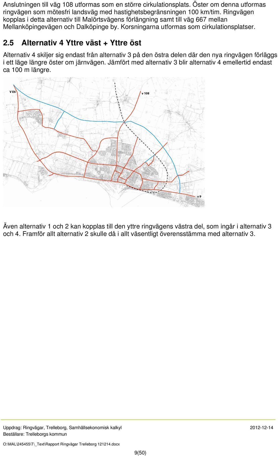5 Alternativ 4 Yttre väst + Yttre öst Alternativ 4 skiljer sig endast från alternativ 3 på den östra delen där den nya ringvägen förläggs i ett läge längre öster om järnvägen.