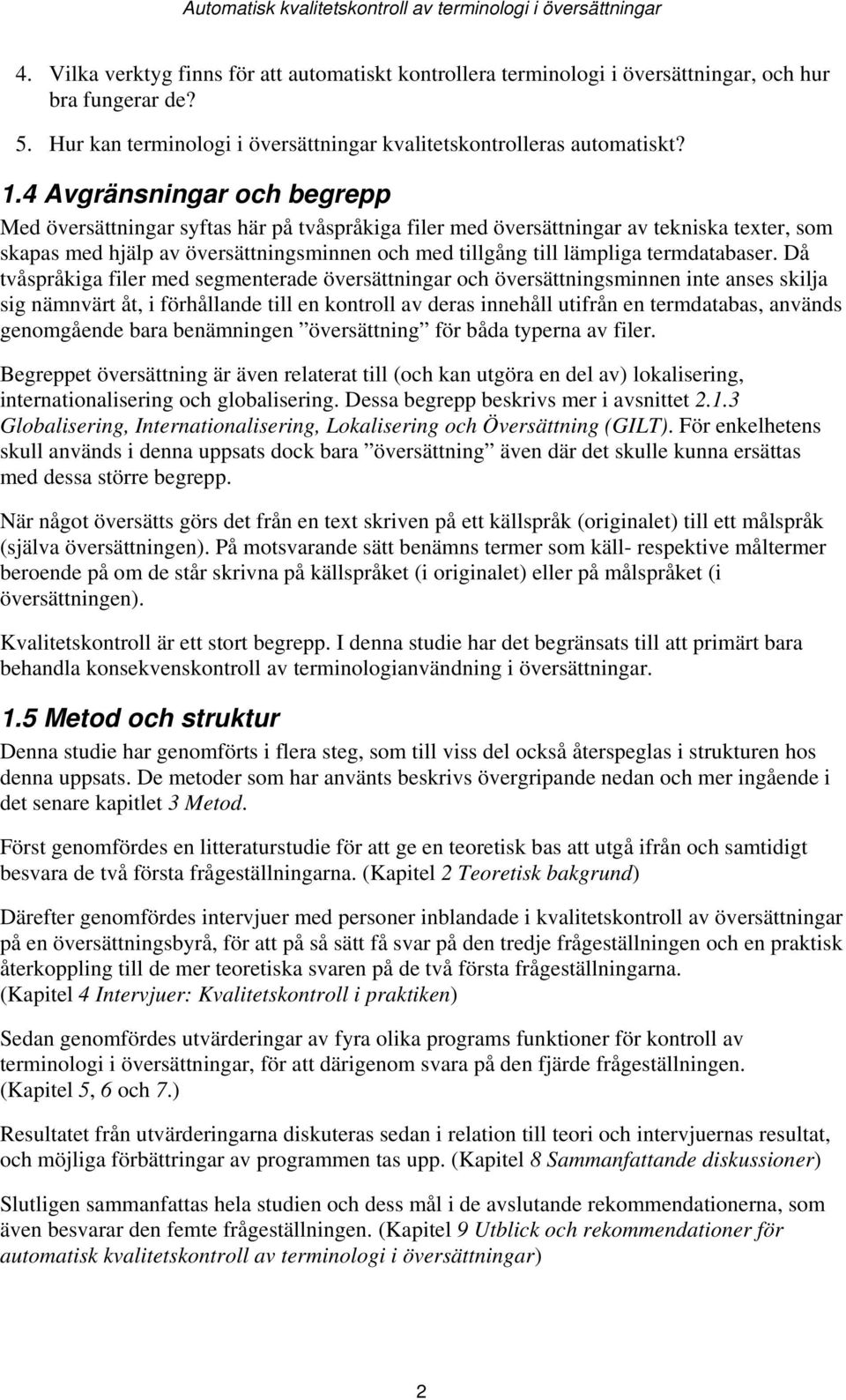 4 Avgränsningar och begrepp Med översättningar syftas här på tvåspråkiga filer med översättningar av tekniska texter, som skapas med hjälp av översättningsminnen och med tillgång till lämpliga